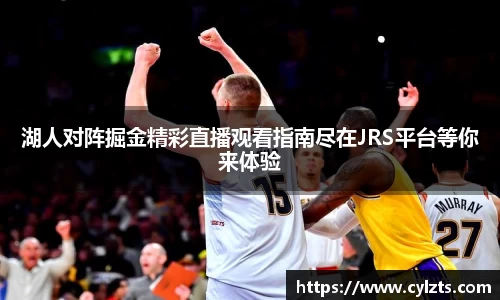 湖人对阵掘金精彩直播观看指南尽在JRS平台等你来体验